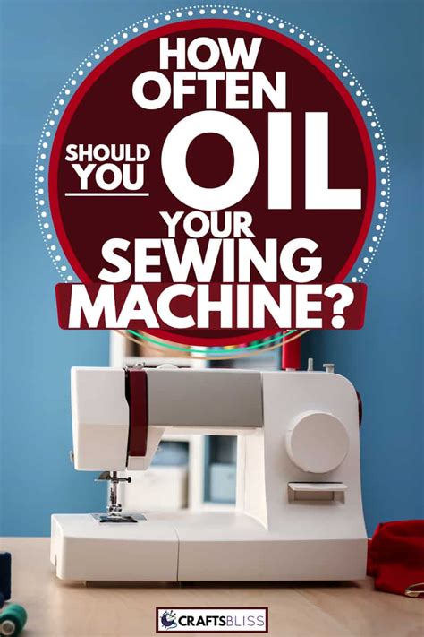 When Should You Use How to Oil a Sewing Machine?